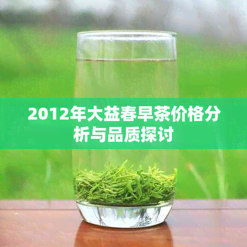 2012年大益春早茶价格分析与品质探讨