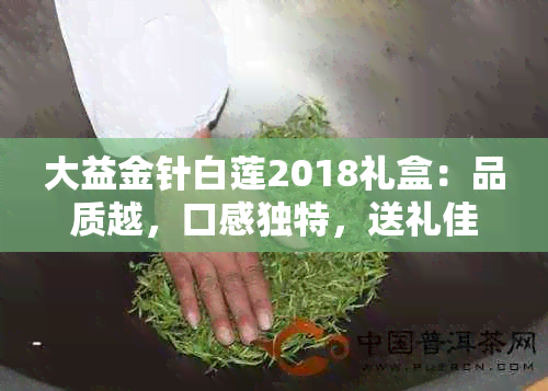 大益金针白莲2018礼盒：品质越，口感独特，送礼佳品，收藏之选