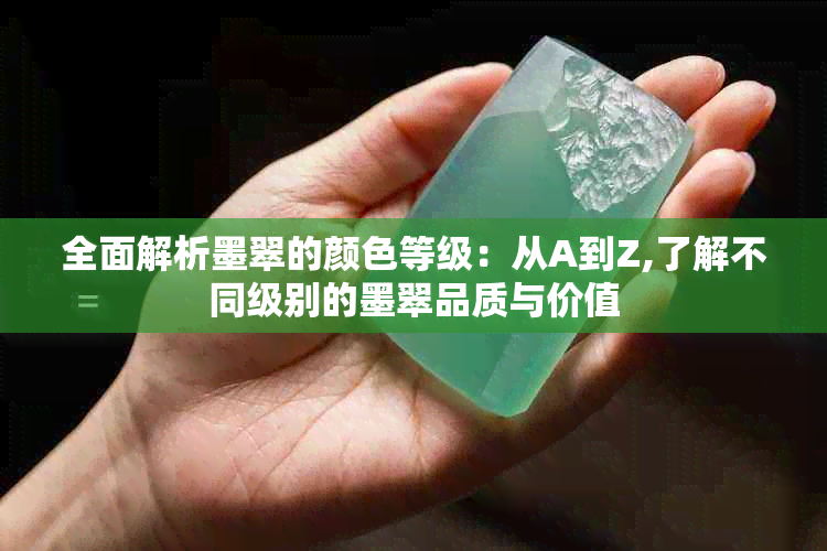 全面解析墨翠的颜色等级：从A到Z,了解不同级别的墨翠品质与价值