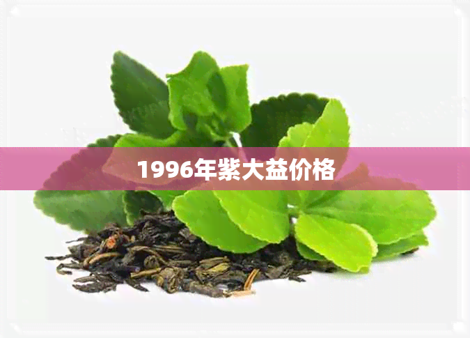 1996年紫大益价格