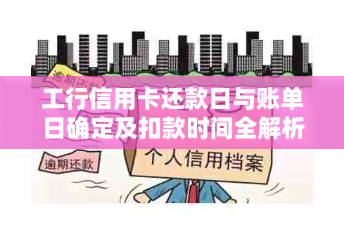 工行信用卡还款日与账单日确定及扣款时间全解析，助您按时还款避免逾期困扰