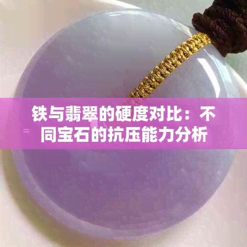 铁与翡翠的硬度对比：不同宝石的抗压能力分析