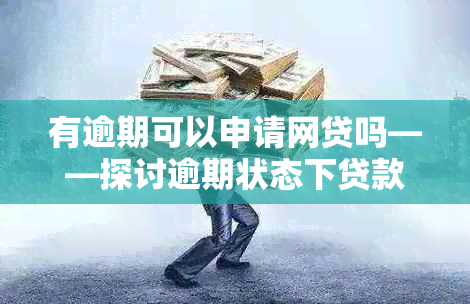 有逾期可以申请网贷吗——探讨逾期状态下贷款的可能性