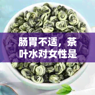 肠胃不适，茶叶水对女性是否适用？