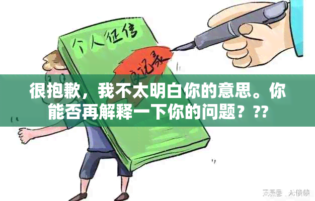 很抱歉，我不太明白你的意思。你能否再解释一下你的问题？??