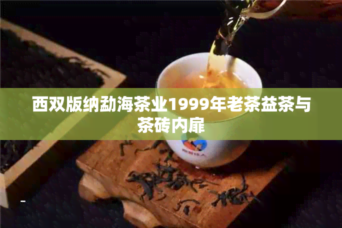 西双版纳勐海茶业1999年老茶益茶与茶砖内扉