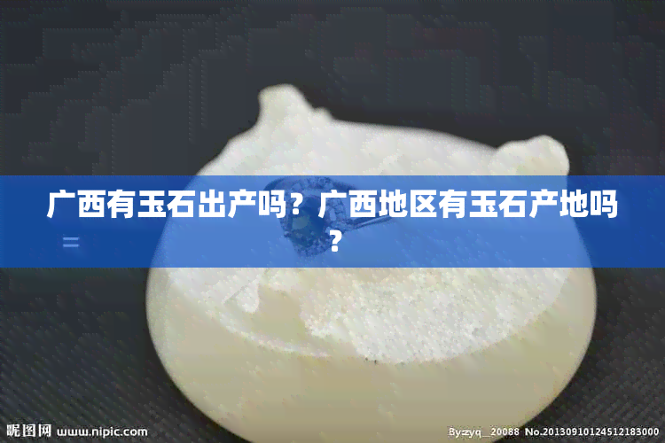 广西有玉石出产吗？广西地区有玉石产地吗？