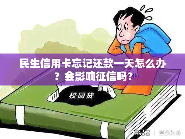 民生信用卡忘记还款一天怎么办？会影响吗？