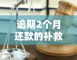 逾期2个月还款的补救措：五年内如何解决逾期问题？