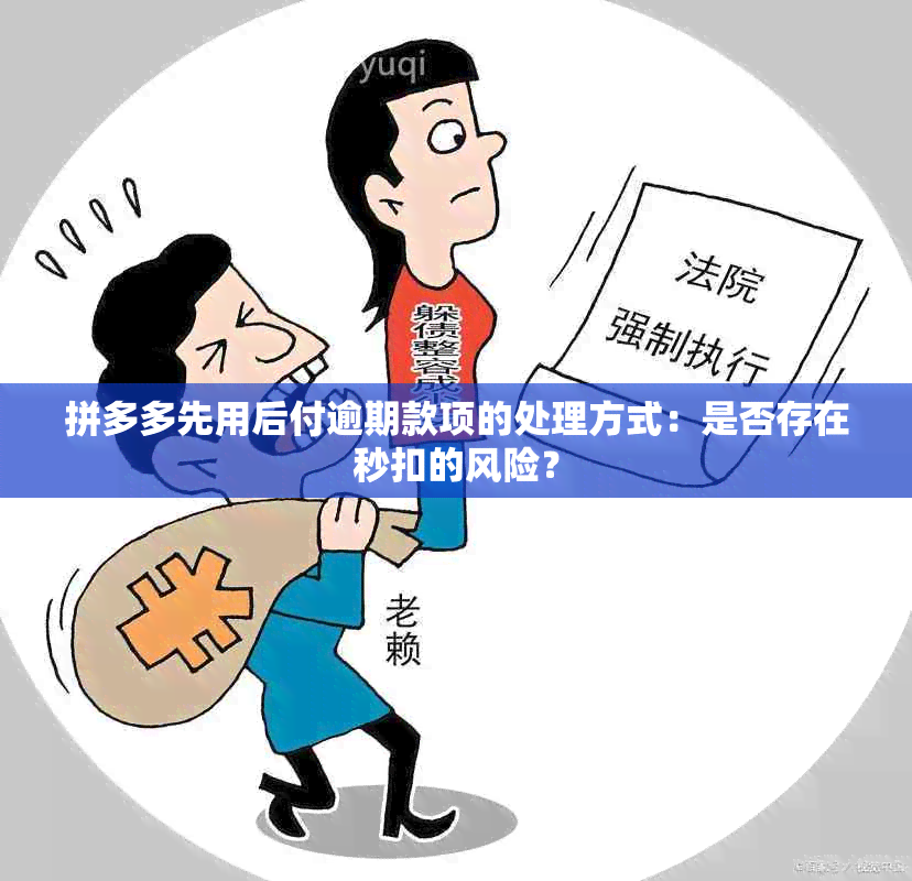 拼多多先用后付逾期款项的处理方式：是否存在秒扣的风险？