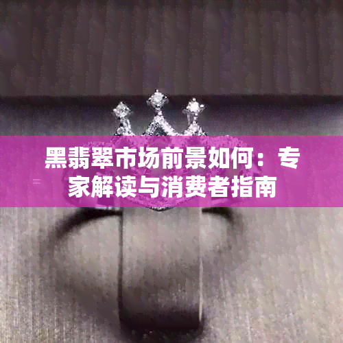 黑翡翠市场前景如何：专家解读与消费者指南