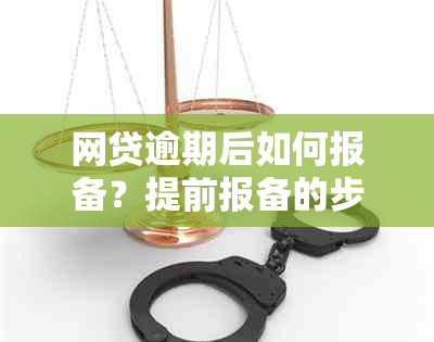 网贷逾期后如何报备？提前报备的步骤和注意事项