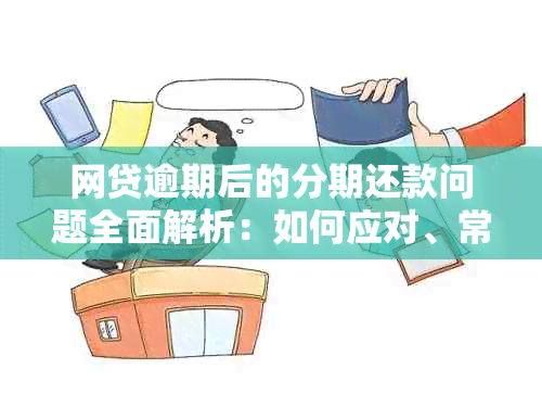 网贷逾期后的分期还款问题全面解析：如何应对、常见策略与案例分析