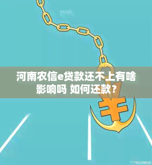 河南农信e贷款还不上有啥影响吗 如何还款？