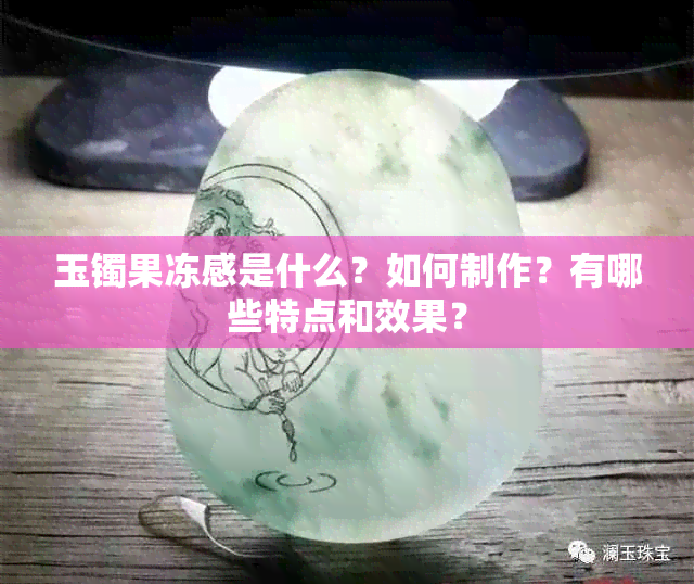 玉镯果冻感是什么？如何制作？有哪些特点和效果？