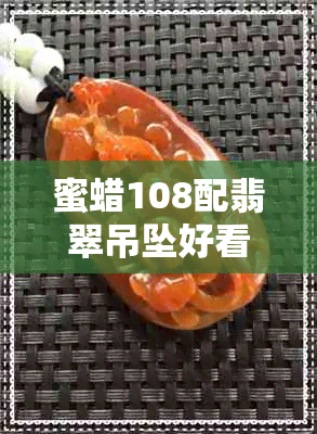 蜜蜡108配翡翠吊坠好看吗