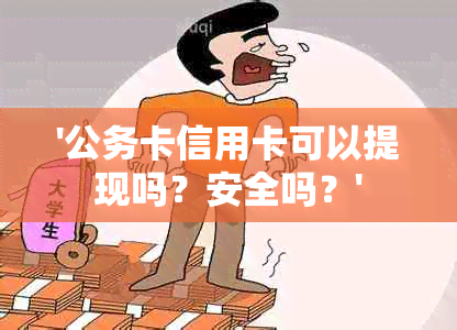 '公务卡信用卡可以提现吗？安全吗？'