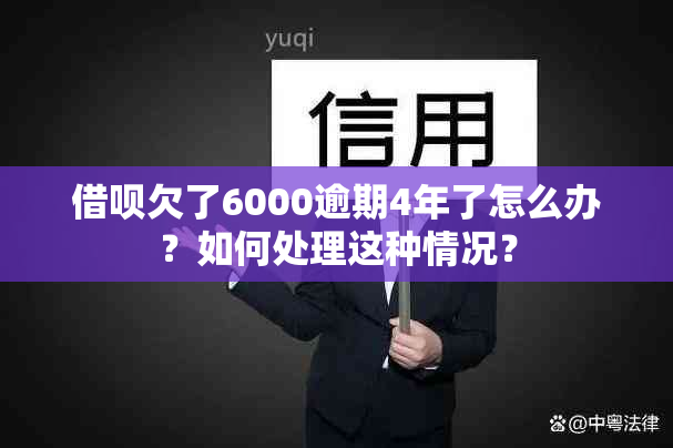 借呗欠了6000逾期4年了怎么办？如何处理这种情况？