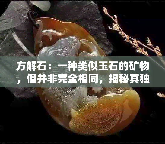 方解石：一种类似玉石的矿物，但并非完全相同，揭秘其独特之处