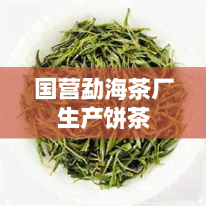 国营勐海茶厂生产饼茶