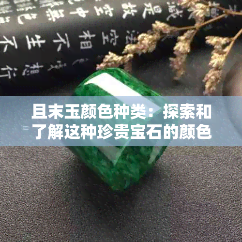 且末玉颜色种类：探索和了解这种珍贵宝石的颜色差异