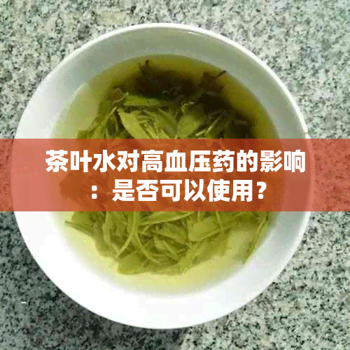 茶叶水对高血压的影响：是否可以使用？