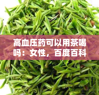 高血压可以用茶喝吗：女性，百度百科解答茶水与高血压的兼容性问题