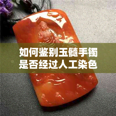 如何鉴别玉髓手镯是否经过人工染色：实用步骤与技巧