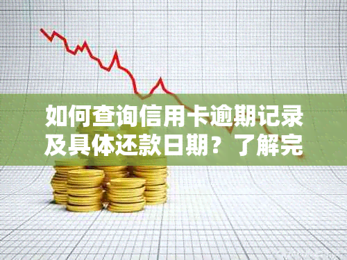 如何查询信用卡逾期记录及具体还款日期？了解完整步骤和注意事项