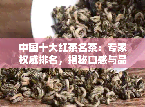 中国十大红茶名茶：专家权威排名，揭秘口感与品质更高的茶叶种类