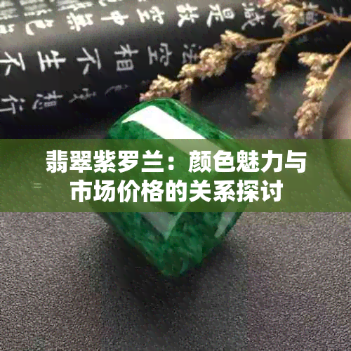 翡翠紫罗兰：颜色魅力与市场价格的关系探讨