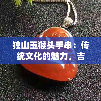 独山玉猴头手串：传统文化的魅力，吉祥与智慧的象征