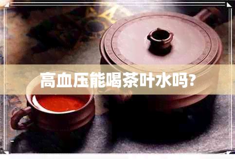 高血压能喝茶叶水吗?