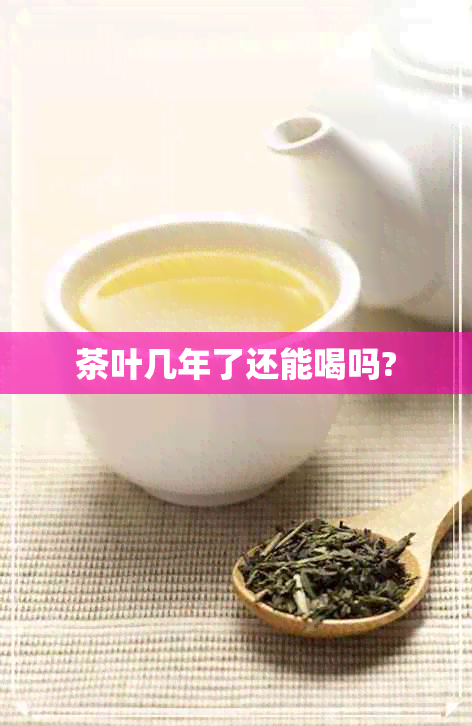 茶叶几年了还能喝吗?