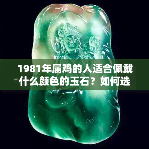 1981年属鸡的人适合佩戴什么颜色的玉石？如何选择更符合自身的五行？