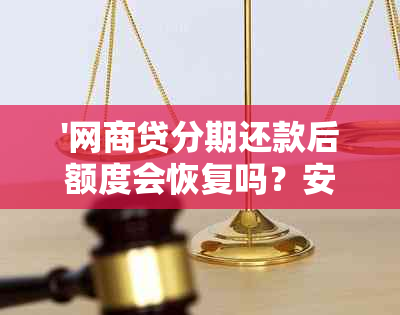 '网商贷分期还款后额度会恢复吗？安全吗？能贷出来吗？'