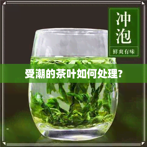 受潮的茶叶如何处理?