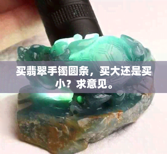 买翡翠手镯圆条，买大还是买小？求意见。