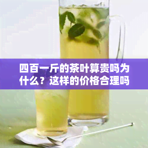 四百一斤的茶叶算贵吗为什么？这样的价格合理吗？