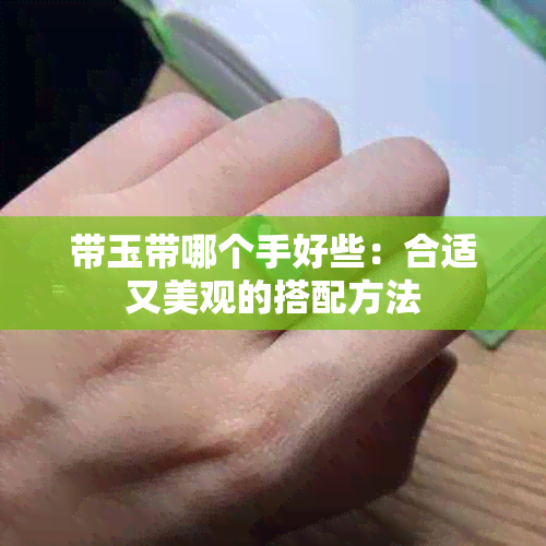 带玉带哪个手好些：合适又美观的搭配方法