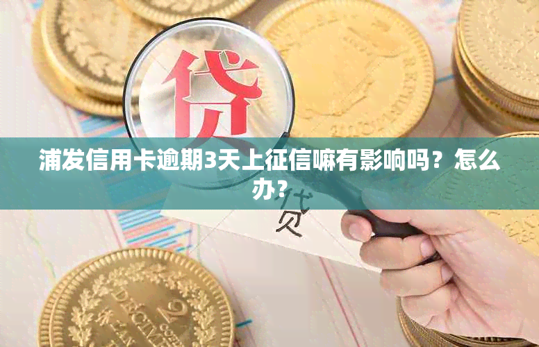 浦发信用卡逾期3天上嘛有影响吗？怎么办？