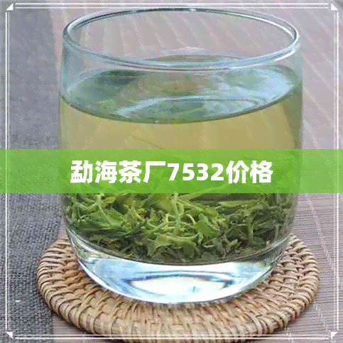 勐海茶厂7532价格