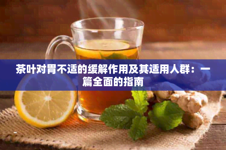 茶叶对胃不适的缓解作用及其适用人群：一篇全面的指南