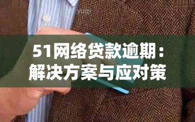 51网络贷款逾期：解决方案与应对策略