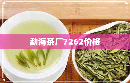 勐海茶厂7262价格