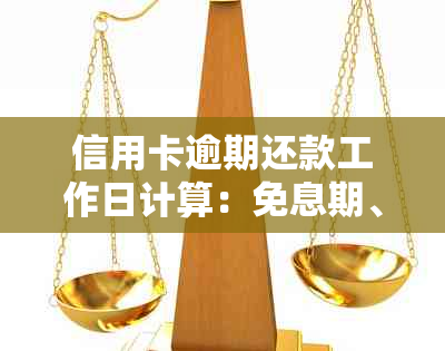 信用卡逾期还款工作日计算：免息期、罚息与逾期后果详解