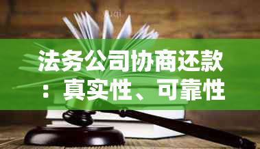 法务公司协商还款：真实性、可靠性和适用范围的全面解析