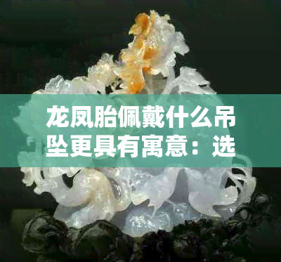 龙凤胎佩戴什么吊坠更具有寓意：选择与身份相符的宝石与设计