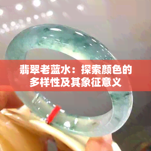 翡翠老蓝水：探索颜色的多样性及其象征意义