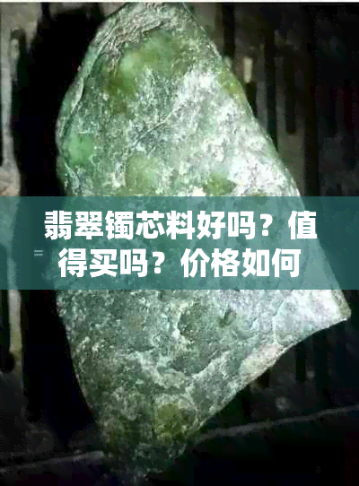 翡翠镯芯料好吗？值得买吗？价格如何？